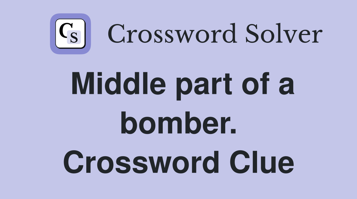 Middle part of a bomber. Crossword Clue