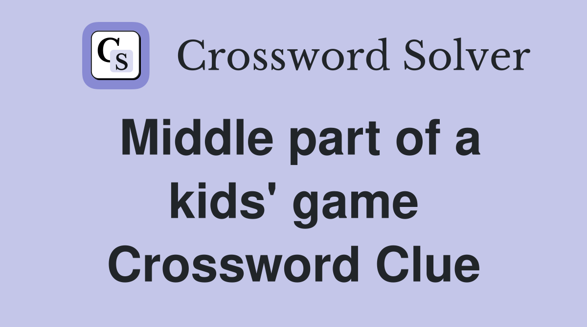 Middle part of a kids' game Crossword Clue