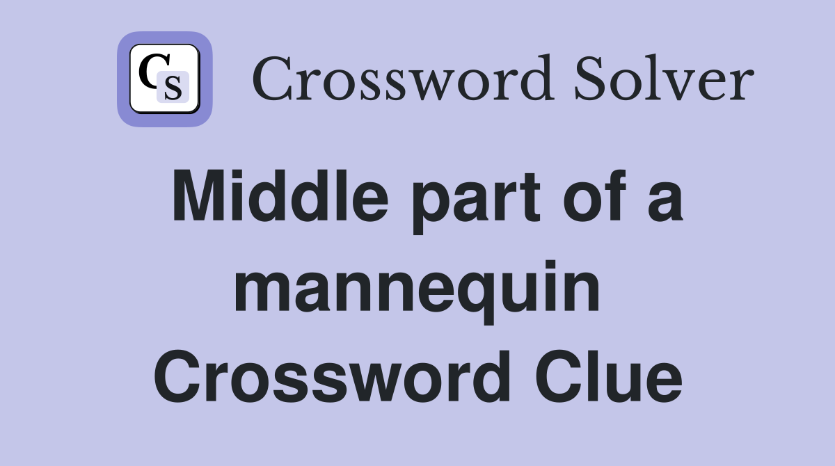 Middle part of a mannequin Crossword Clue