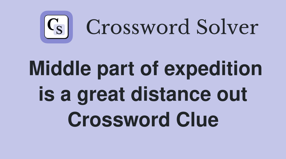 Middle part of expedition is a great distance out Crossword Clue