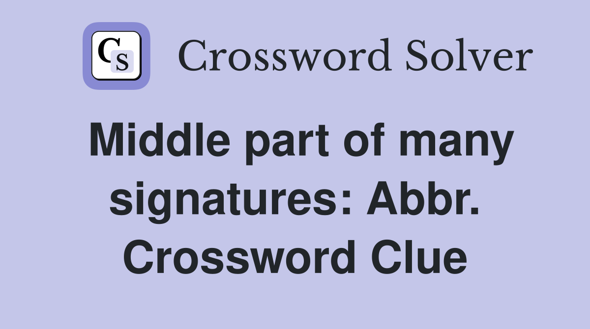 Middle part of many signatures: Abbr. Crossword Clue