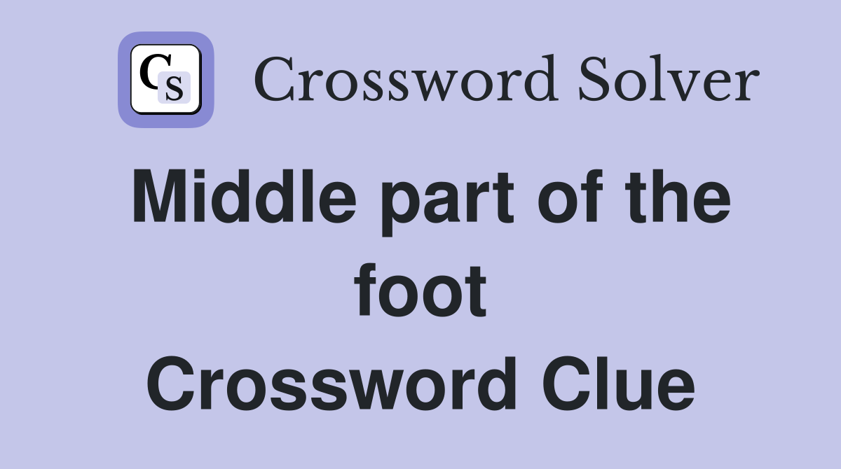 Middle part of the foot Crossword Clue