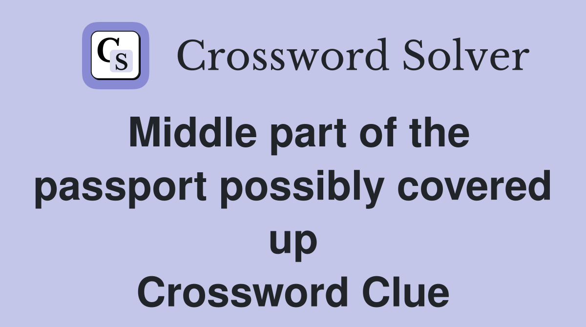 Middle part of the passport possibly covered up Crossword Clue