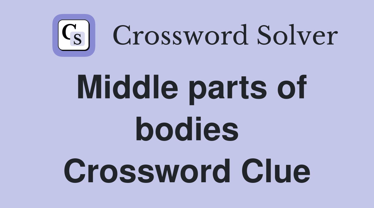Middle parts of bodies Crossword Clue