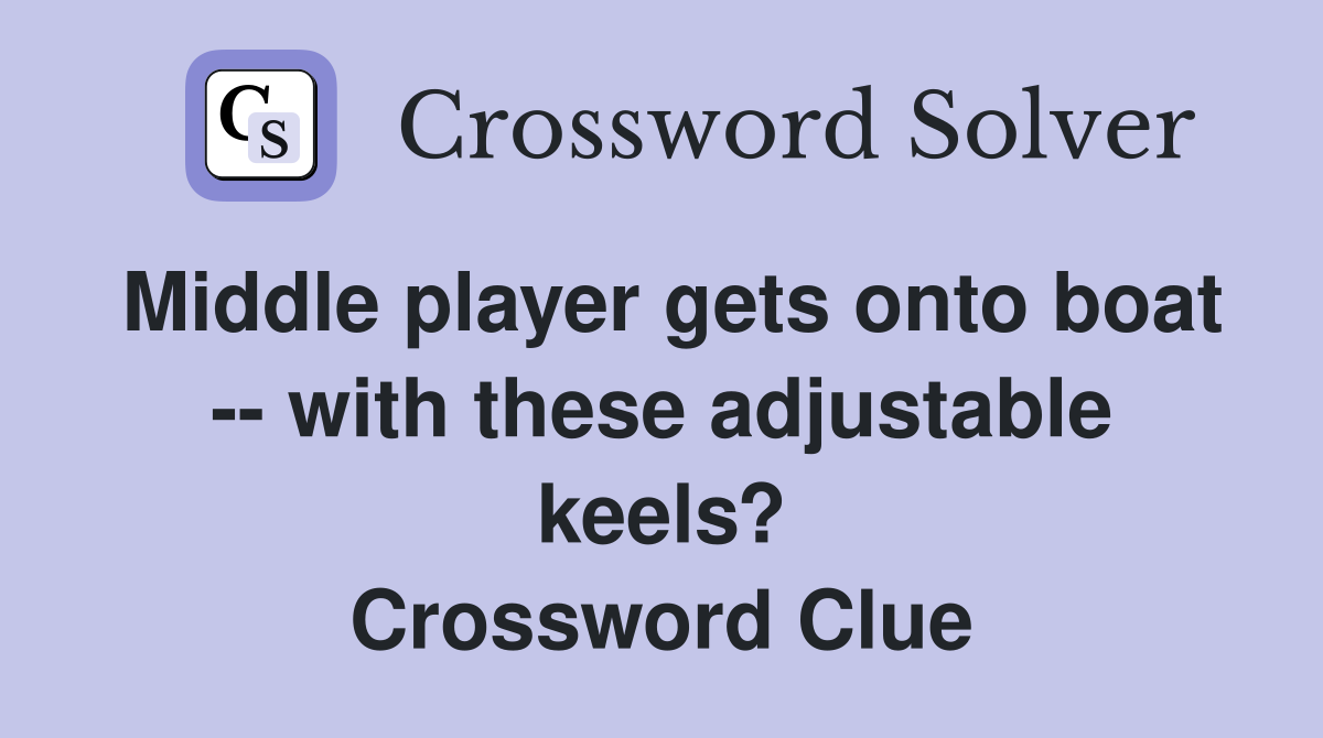 Middle player gets onto boat -- with these adjustable keels? Crossword Clue