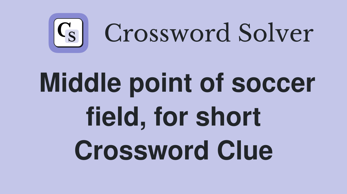 Middle point of soccer field, for short Crossword Clue