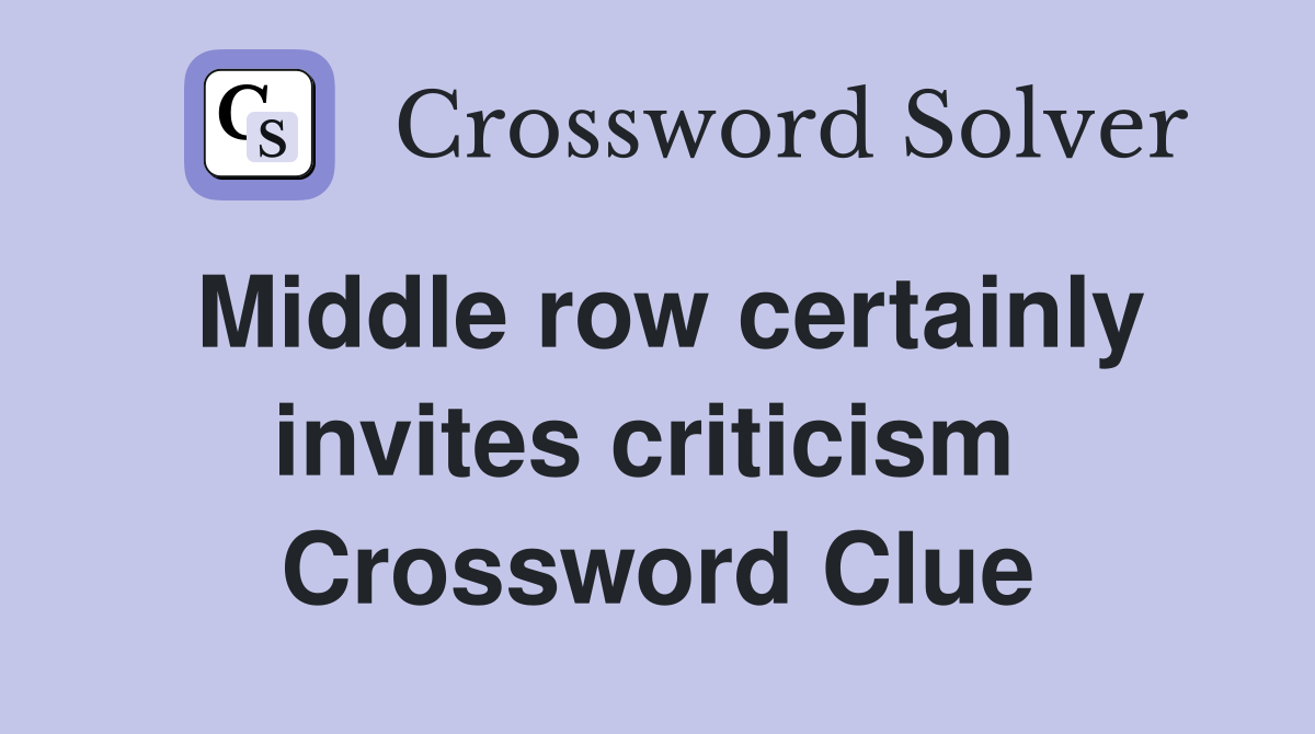 Middle row certainly invites criticism  Crossword Clue