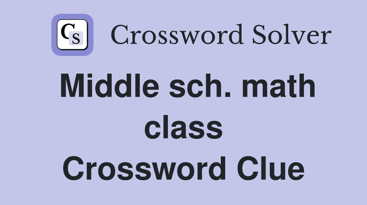 Middle sch. math class Crossword Clue
