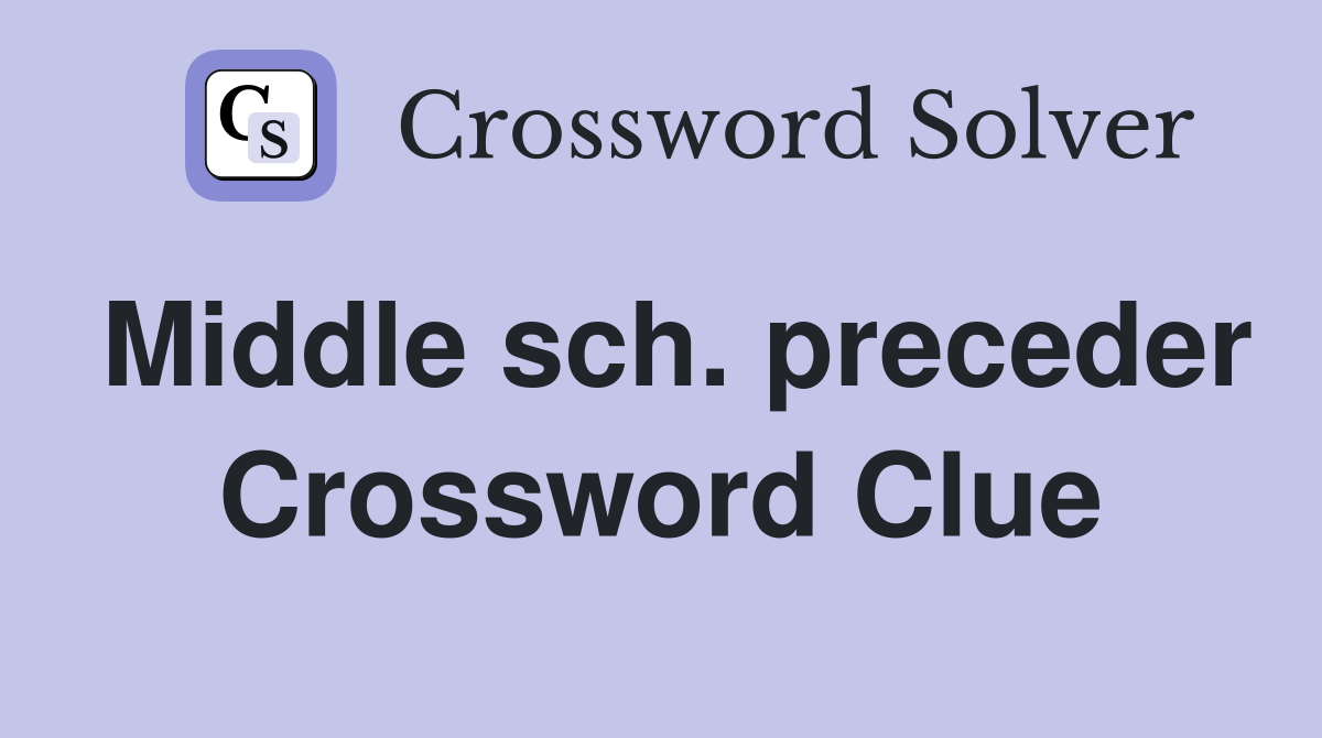 Middle sch. preceder Crossword Clue