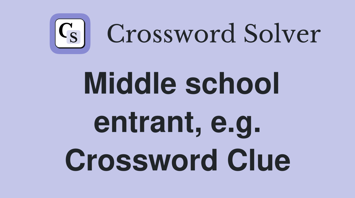 Middle school entrant, e.g. Crossword Clue