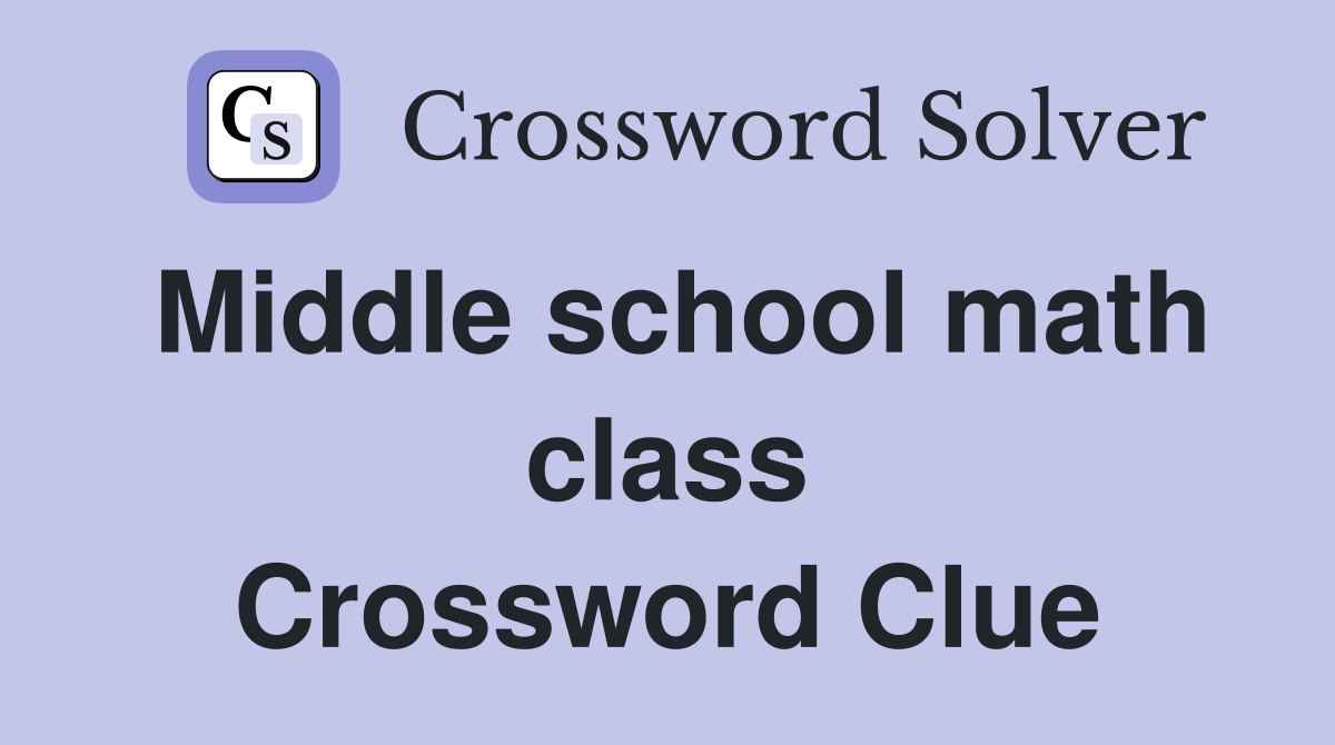 Middle school math class Crossword Clue