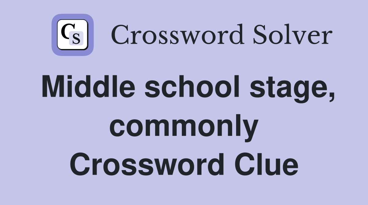 Middle school stage, commonly Crossword Clue