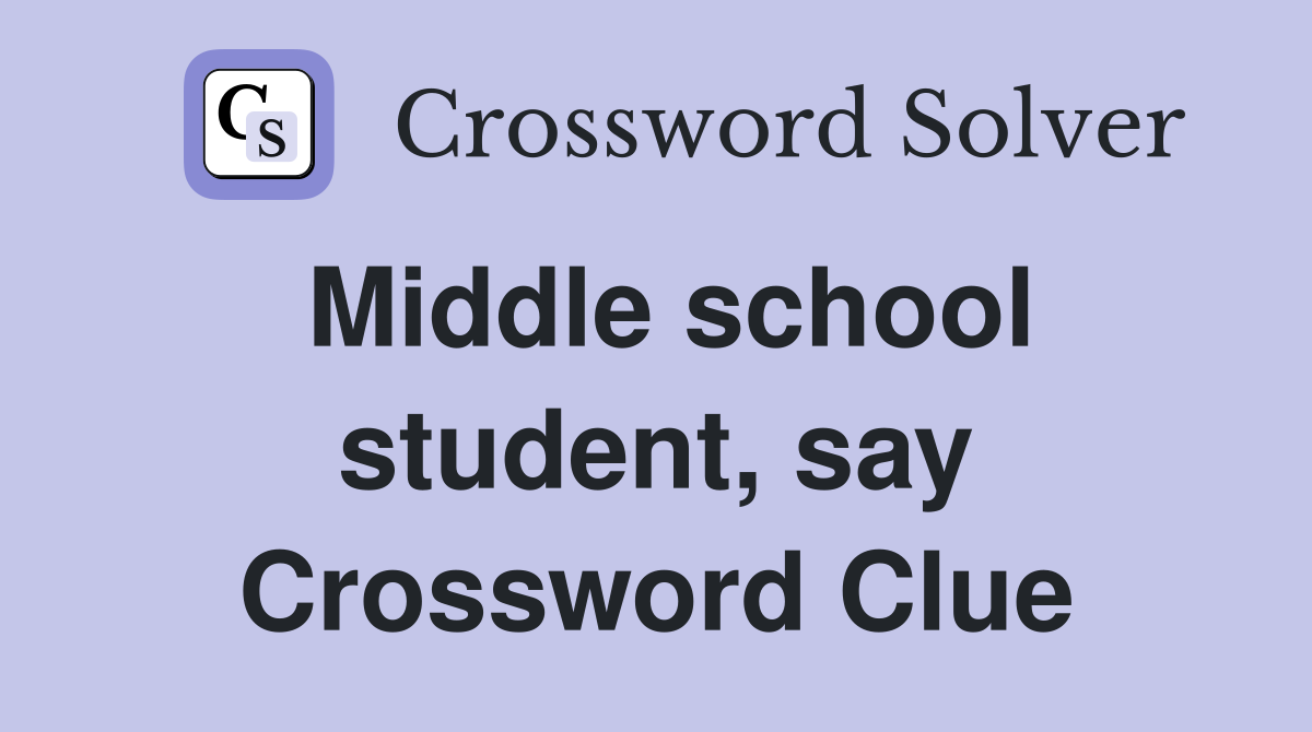 Middle school student, say Crossword Clue