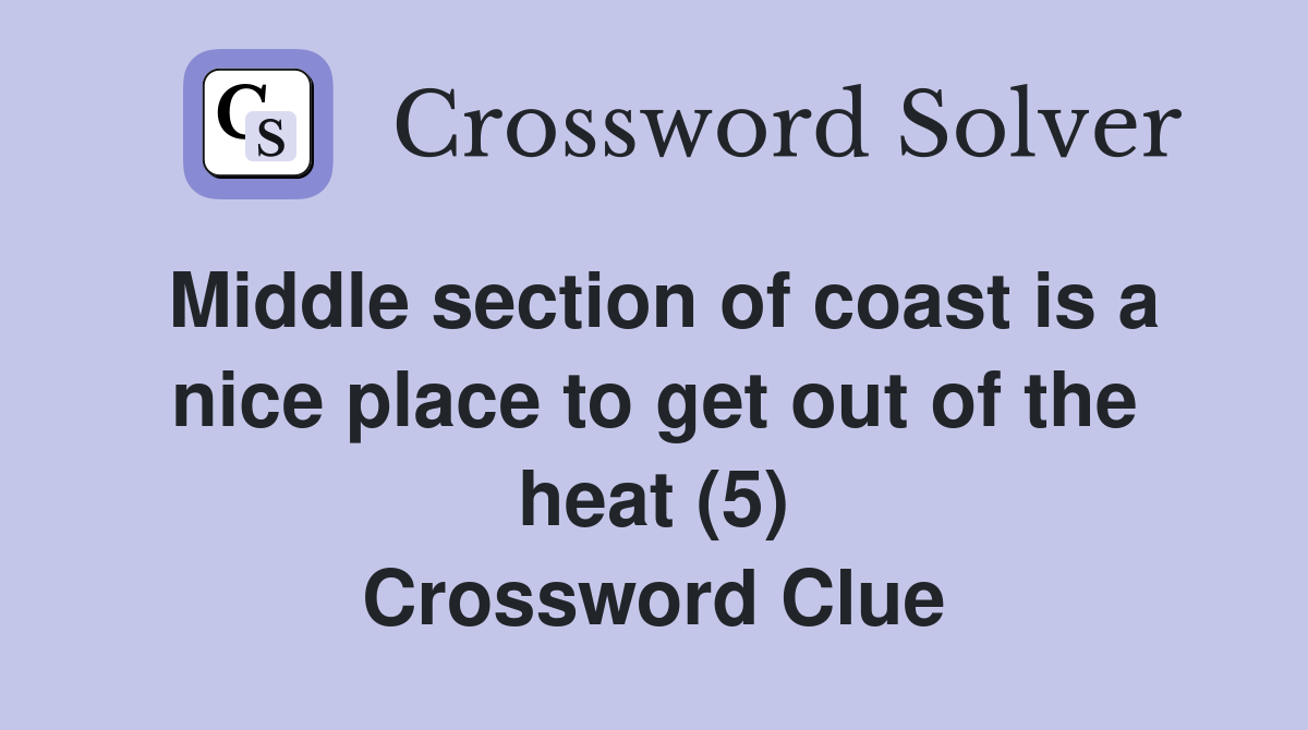 Middle section of coast is a nice place to get out of the heat (5) Crossword Clue