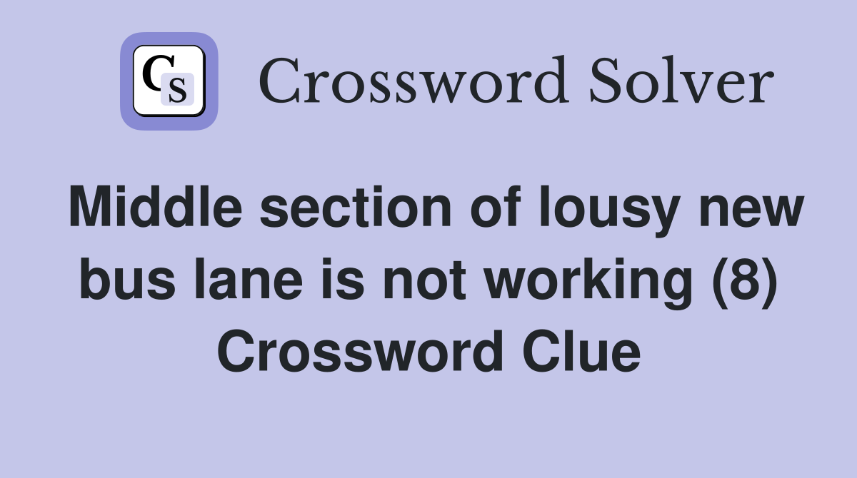 Middle section of lousy new bus lane is not working (8) Crossword Clue