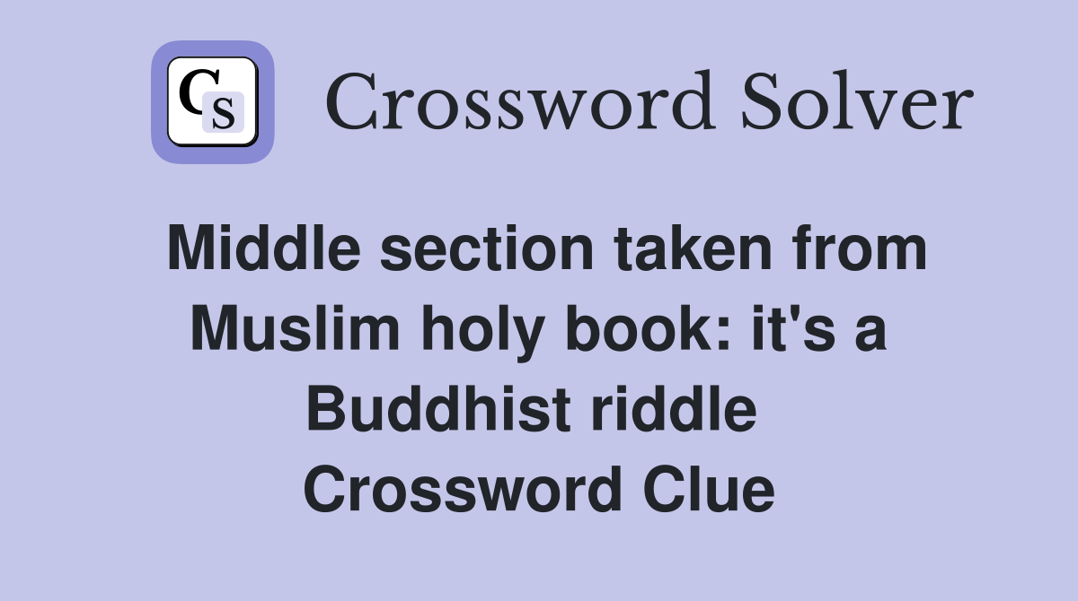 Middle section taken from Muslim holy book: it's a Buddhist riddle  Crossword Clue