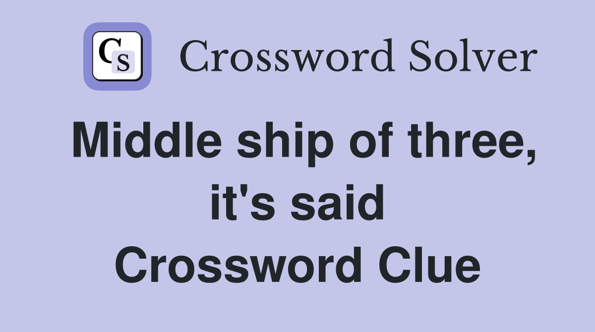 Middle ship of three, it's said Crossword Clue
