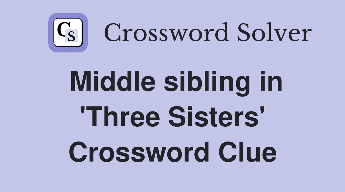 Middle sibling in 'Three Sisters' Crossword Clue