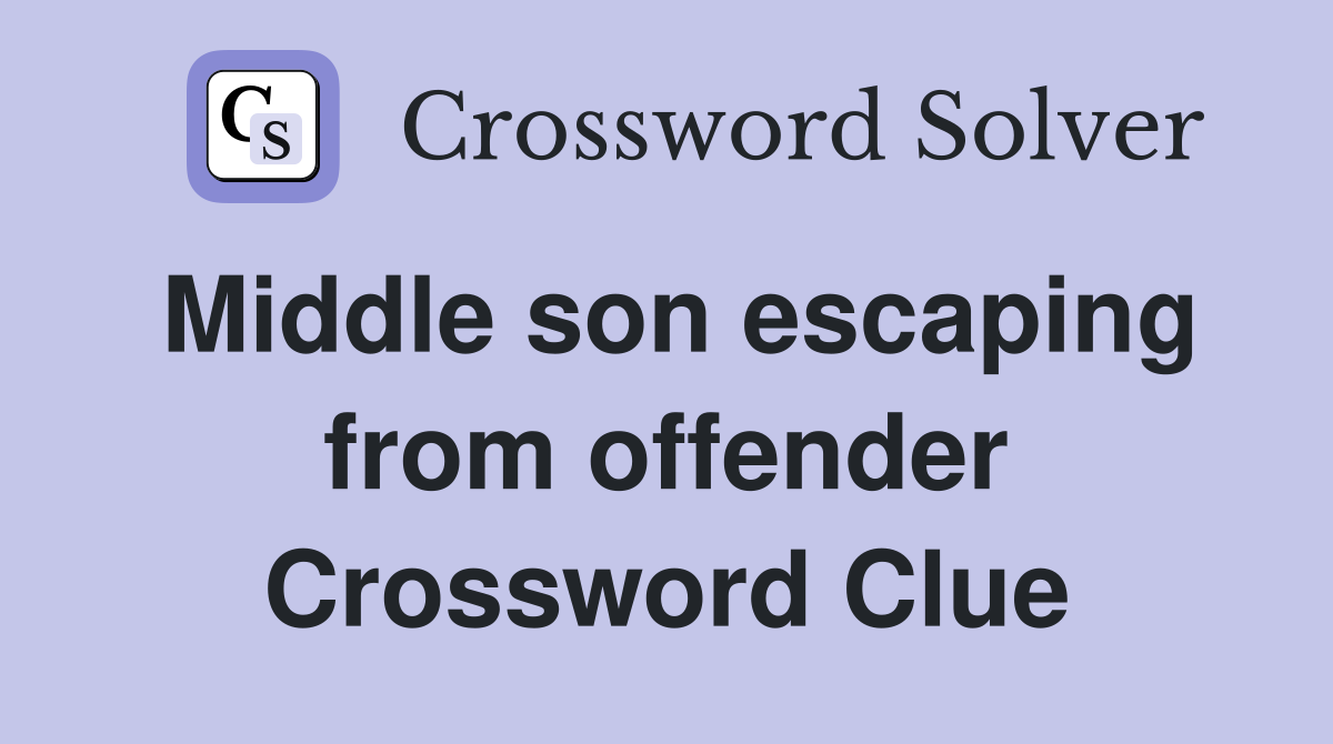 Middle son escaping from offender Crossword Clue