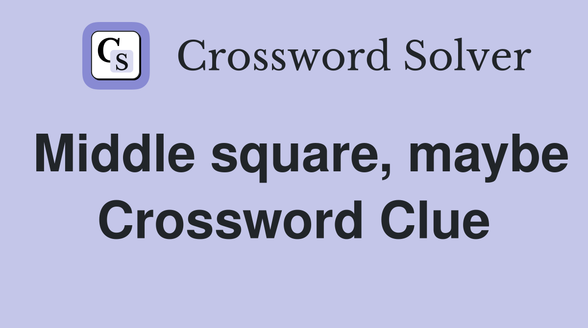 Middle square, maybe Crossword Clue