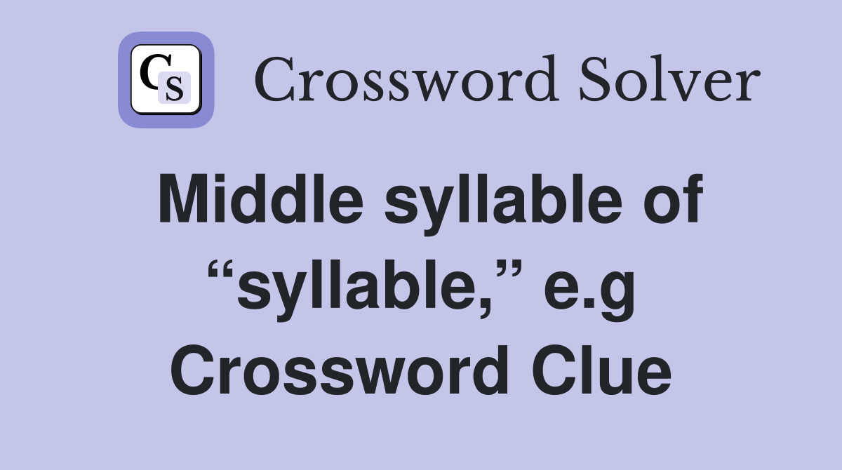 Middle syllable of “syllable,” e.g Crossword Clue