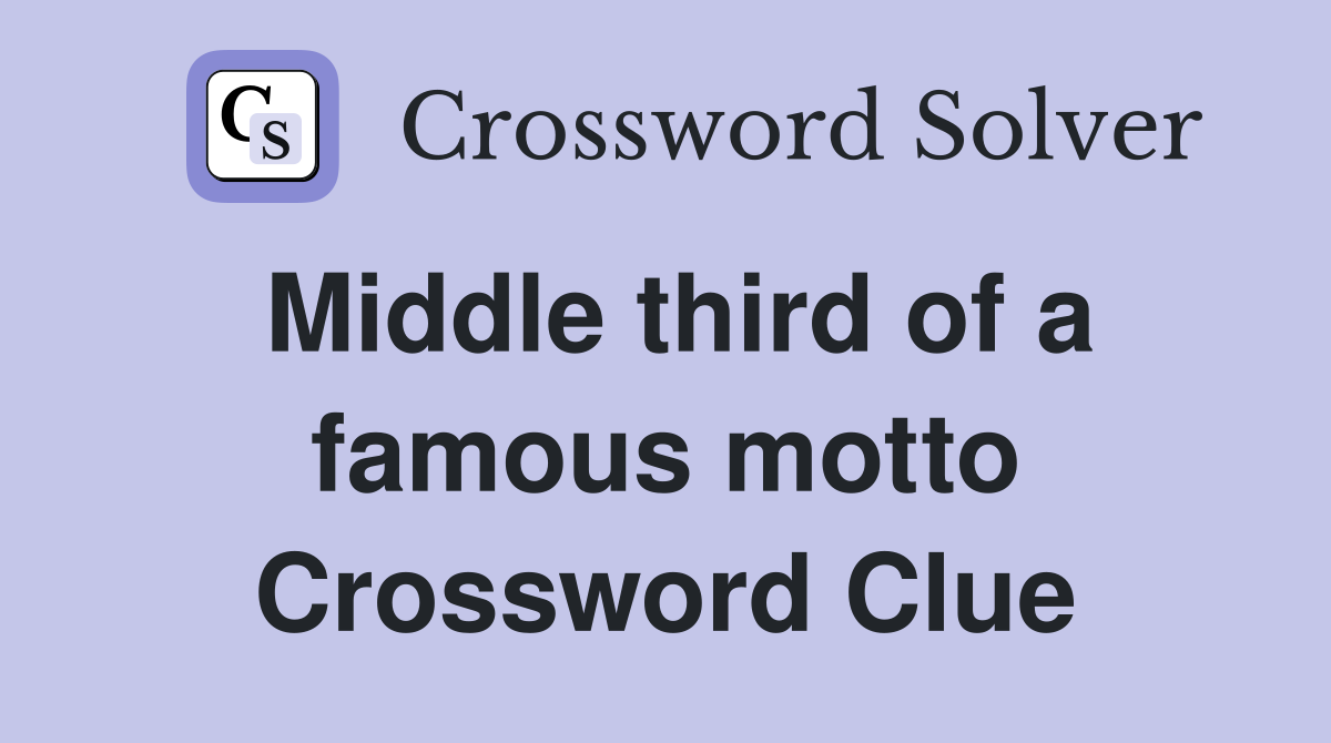Middle third of a famous motto Crossword Clue