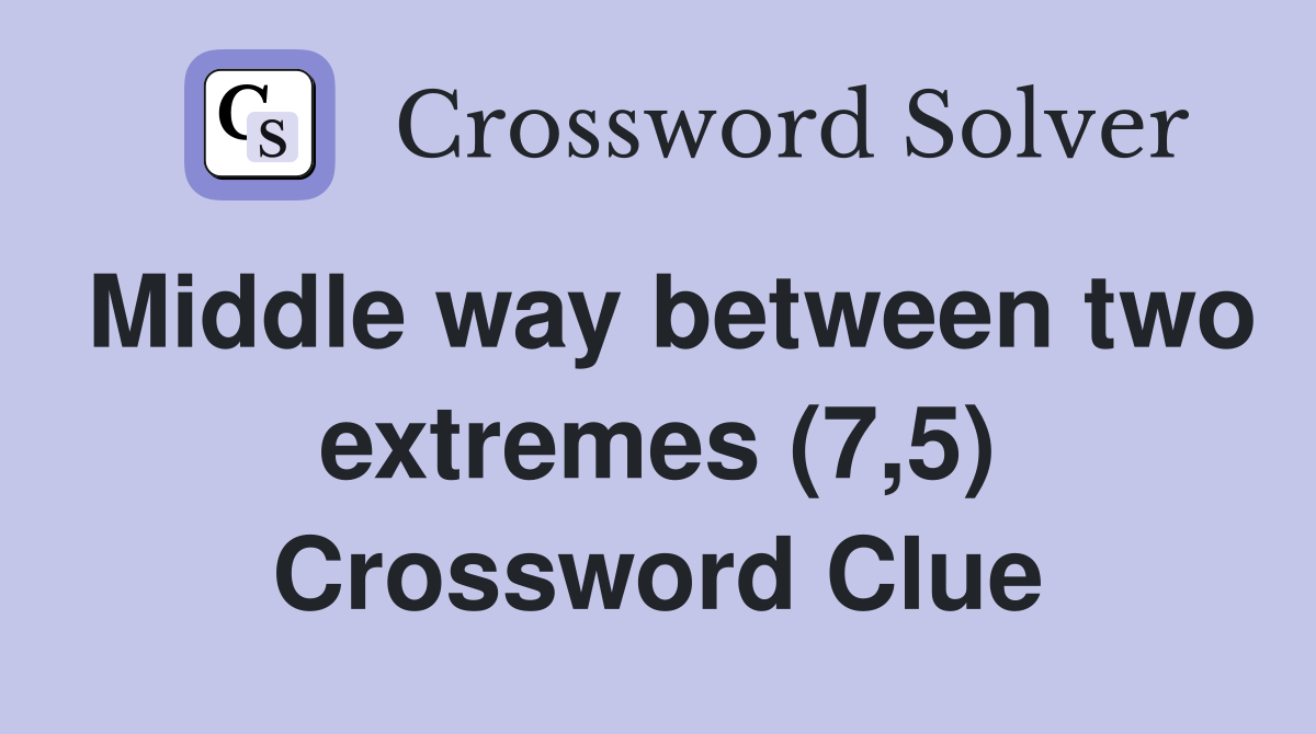 Middle way between two extremes (7,5) Crossword Clue