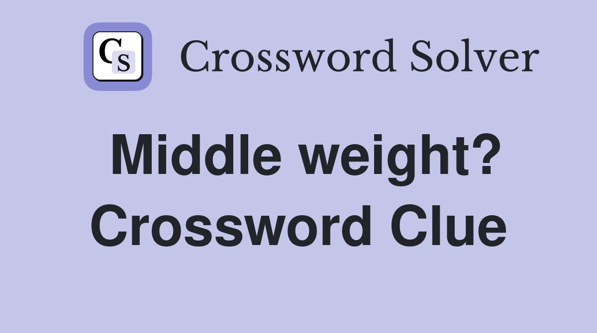 Middle weight? Crossword Clue
