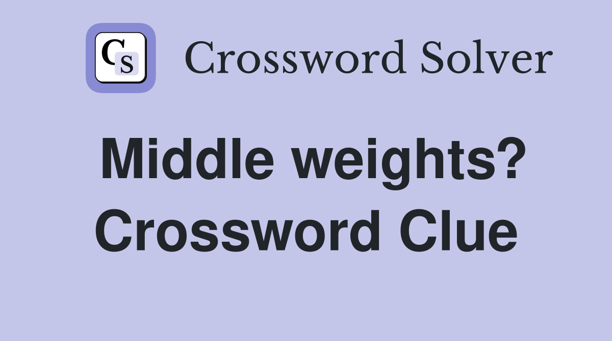 Middle weights? Crossword Clue