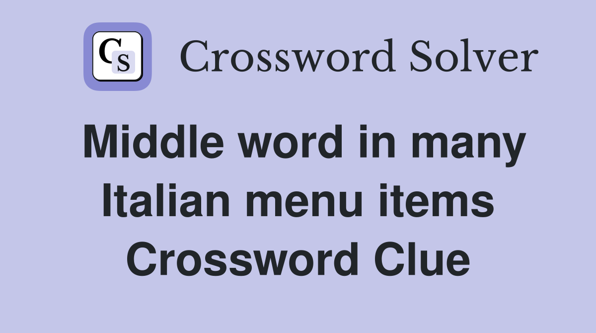 Middle word in many Italian menu items Crossword Clue