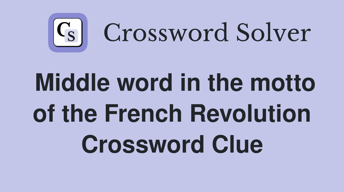 Middle word in the motto of the French Revolution Crossword Clue