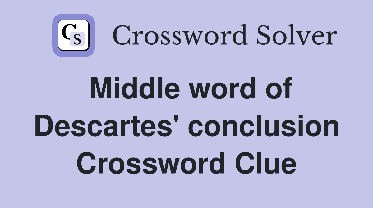 Middle word of Descartes' conclusion Crossword Clue
