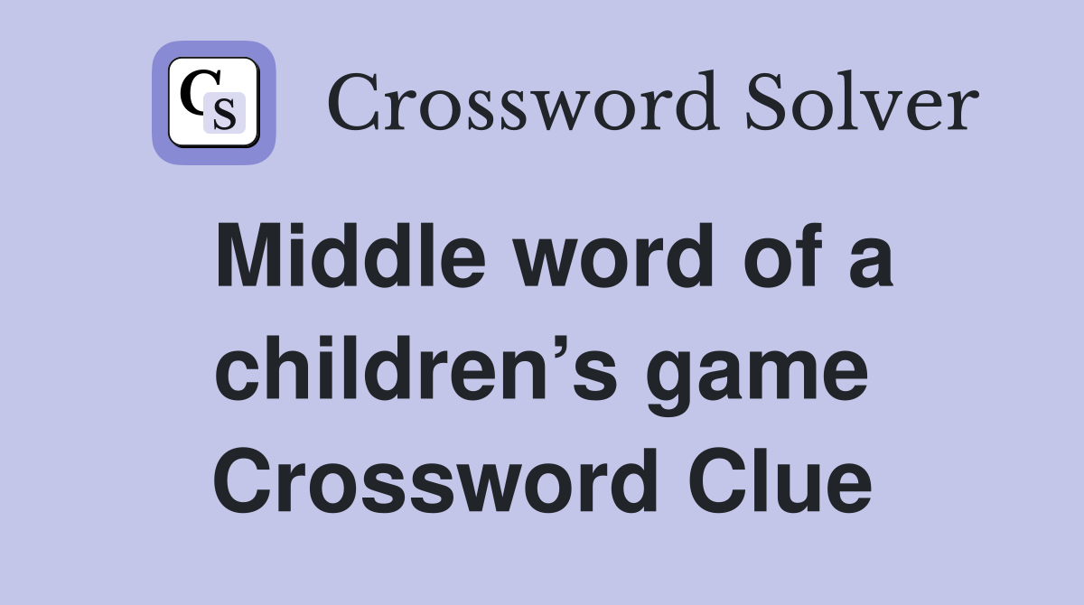 Middle word of a children’s game Crossword Clue