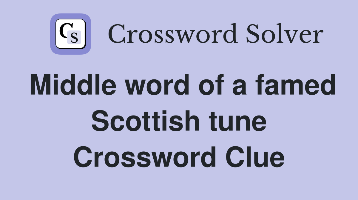 Middle word of a famed Scottish tune Crossword Clue