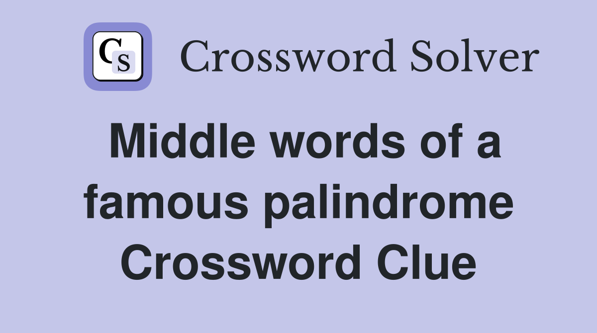 Middle words of a famous palindrome Crossword Clue