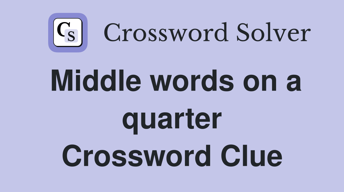 Middle words on a quarter Crossword Clue