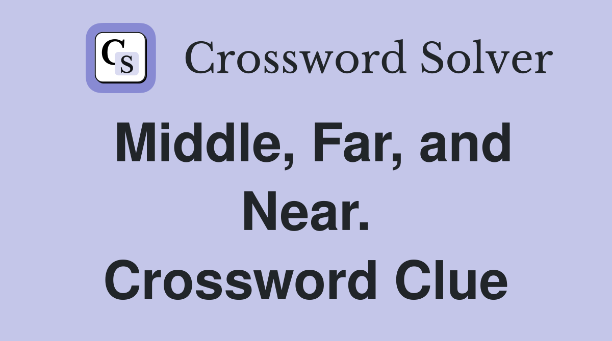 Middle, Far, and Near. Crossword Clue