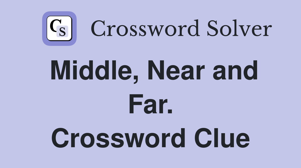 Middle, Near and Far. Crossword Clue