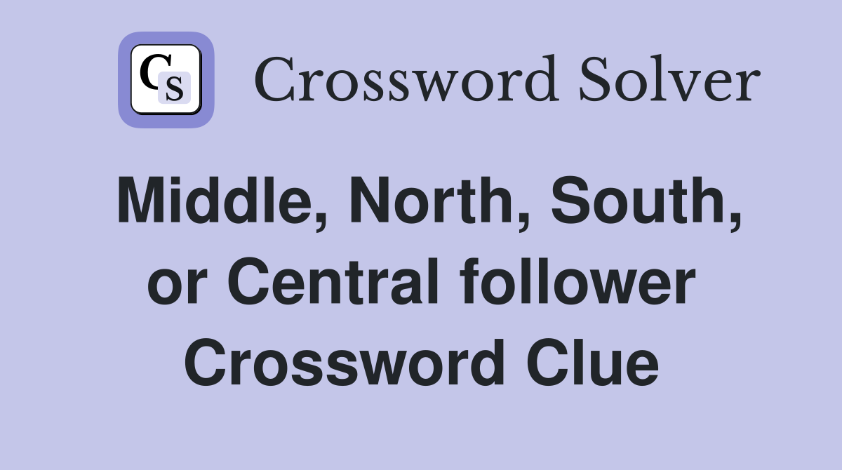 Middle, North, South, or Central follower Crossword Clue