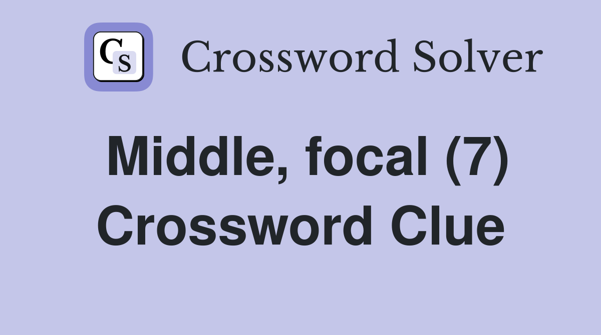 Middle, focal (7) Crossword Clue