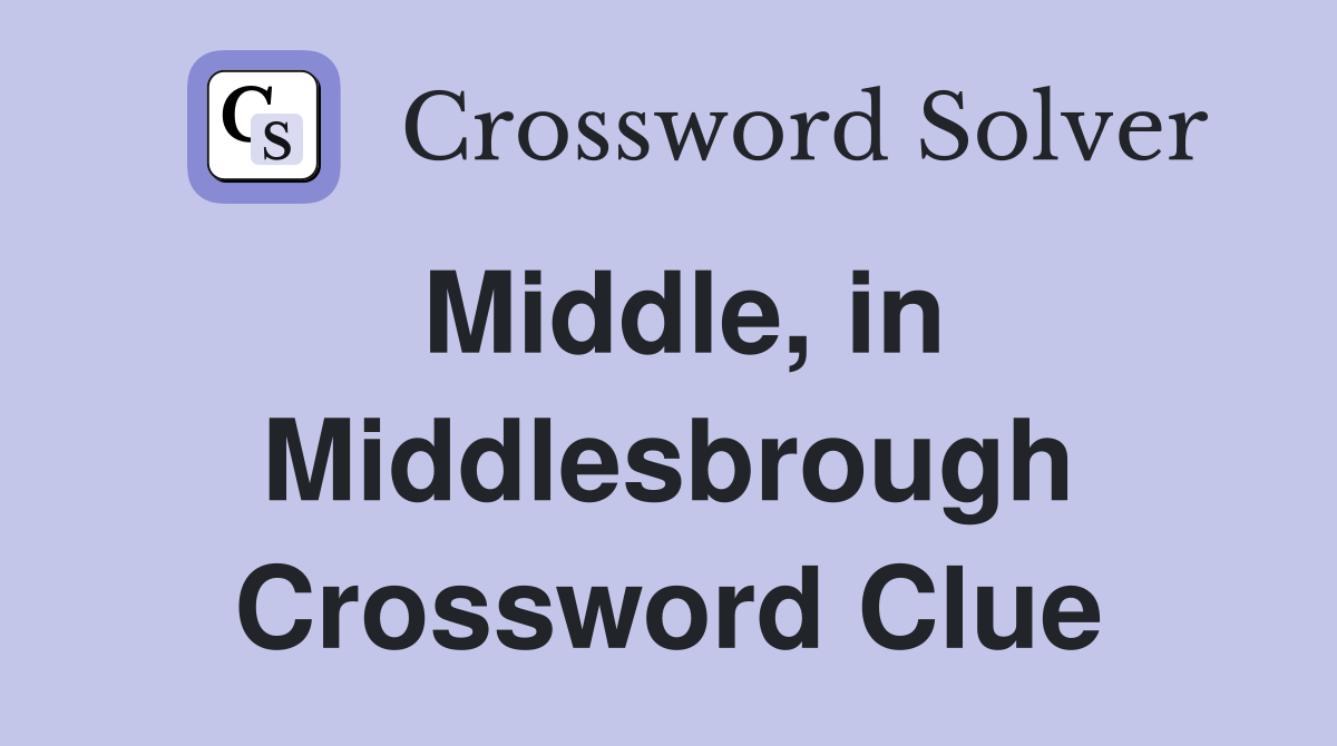 Middle, in Middlesbrough Crossword Clue