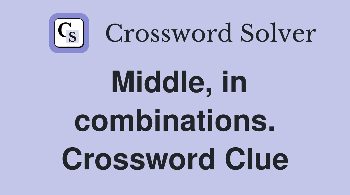 Middle, in combinations. Crossword Clue