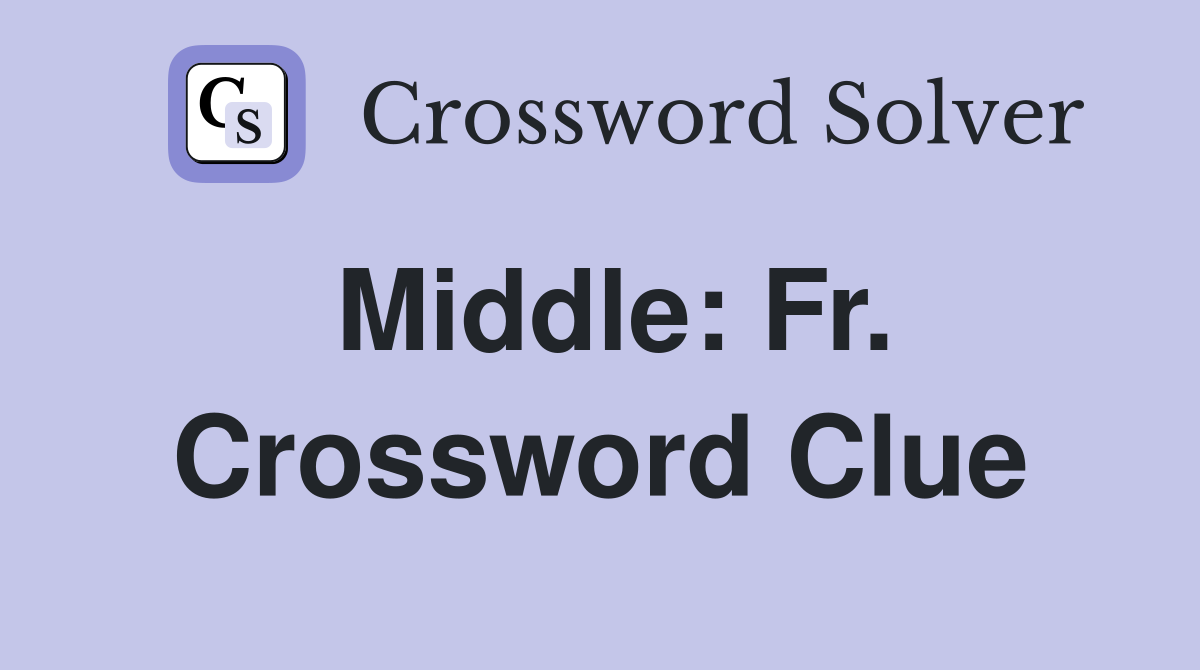 Middle: Fr. Crossword Clue
