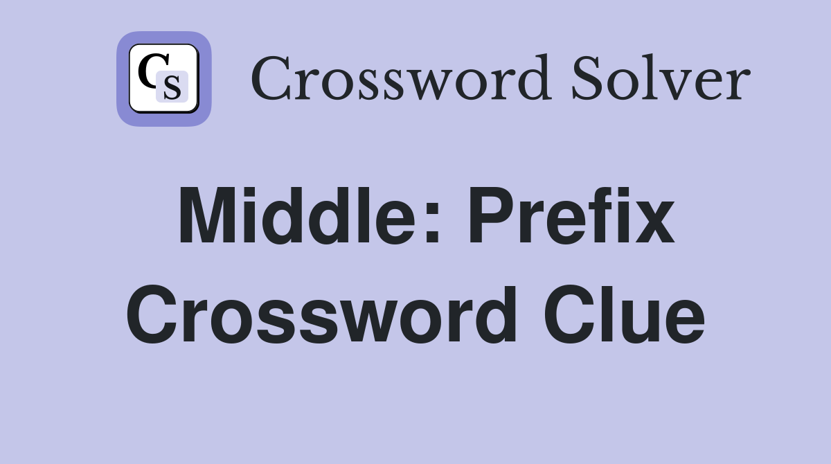 Middle: Prefix Crossword Clue
