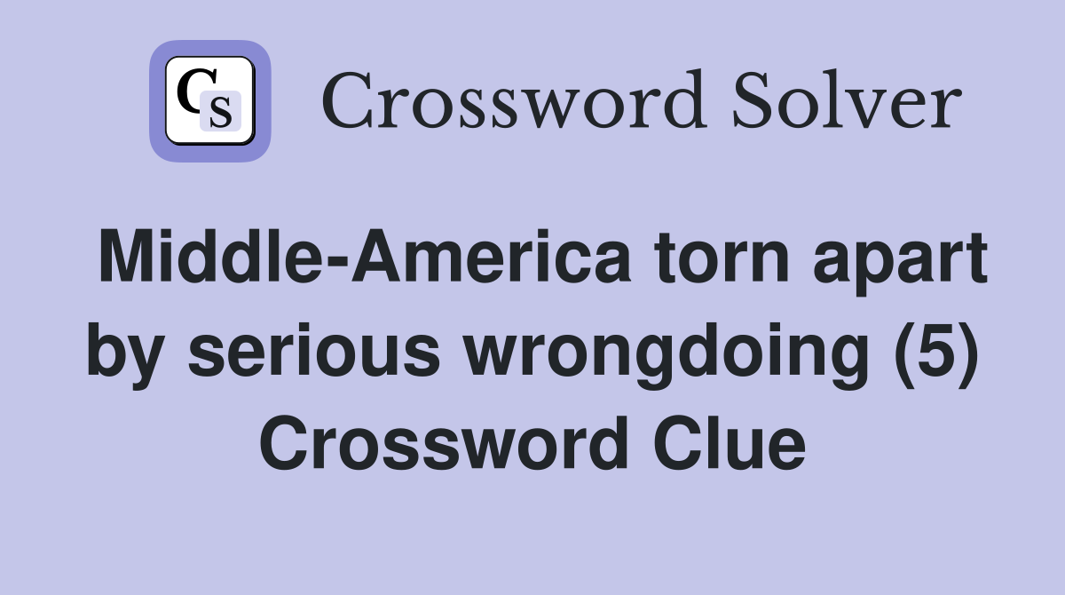 Middle-America torn apart by serious wrongdoing (5) Crossword Clue