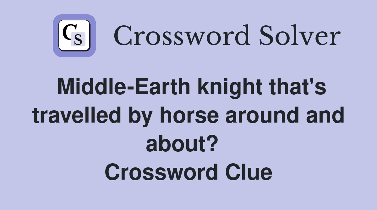 Middle-Earth knight that's travelled by horse around and about?   Crossword Clue