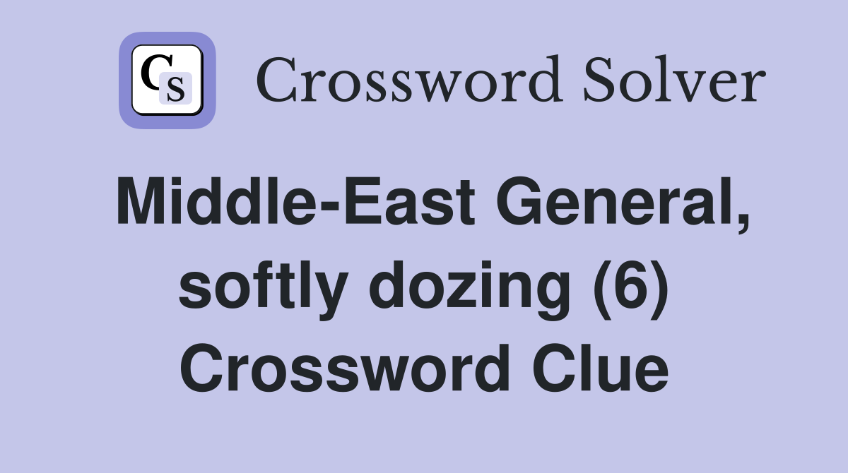 Middle-East General, softly dozing (6) Crossword Clue