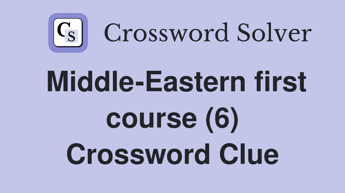 Middle-Eastern first course (6) Crossword Clue