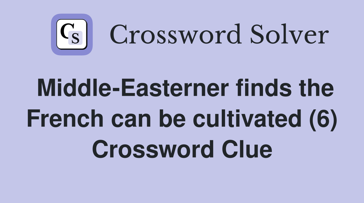 Middle-Easterner finds the French can be cultivated (6) Crossword Clue