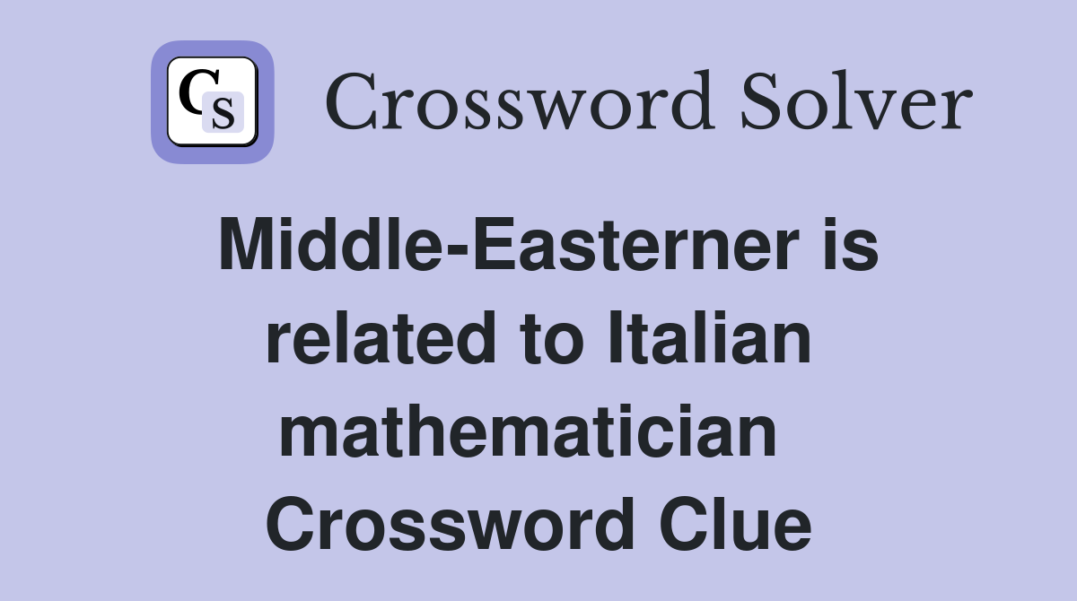 Middle-Easterner is related to Italian mathematician  Crossword Clue
